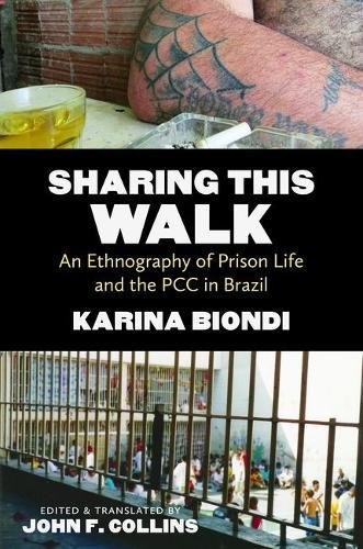 Sharing This Walk: An Ethnography of Prison Life and the PCC in Brazil (Latin America in Translation/en TraducciÃ³n/em TraduÃ§Ã£o)