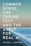 Common Sense, the Turing Test, and the Quest for Real AI (MIT Press)