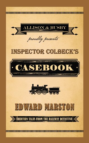 Inspector Colbeck's Casebook: Thirteen Tales from the Railway Detective (Railway Detective series Bo by Edward Marston