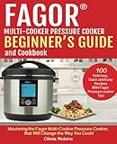 Fagor™ Multi-Cooker Pressure Cooker Beginner?s Guide And Cookbook: Mastering The Fagor Pressure Cooker That Will Change  The Way You Cook!
