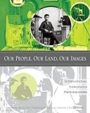 Our People, Our Land, Our Images : International Indigenous Photographers, Tsinhnahjinnie, Hulleah and Passalacqua, Veronica, 1597140570
