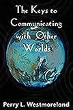 The Keys to Communicating with Other Worlds, Westmoreland, Perry L., 0805992472