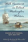 With Vancouver in Inland Washington Waters: Journals of 12 Crewmen, April-June 1792 by Richard W. Blumenthal