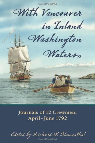 With Vancouver in Inland Washington Waters: Journals of 12 Crewmen, April-June 1792 by Richard W. Blumenthal