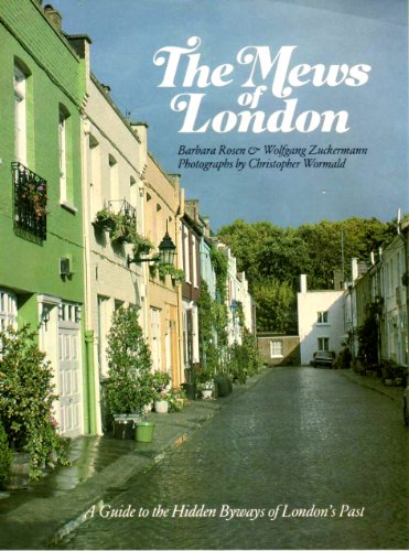 The Mews of London: A Guide to the Hidden Byways of London's Past by Barbara Rosen, Wolfgang Zuckermann