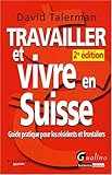Travailler Et Vivre En Suisse: Guide Pratique Pour Les Résidents Et Frontaliers by