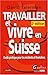Travailler Et Vivre En Suisse: Guide Pratique Pour Les Résidents Et Frontaliers by