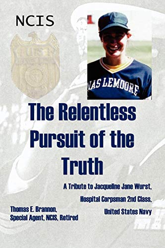 The Relentless Pursuit of the Truth: A Tribute to Jacqueline Jane Wurst, Hospital Corpsman 2nd Class by Thomas Brannon