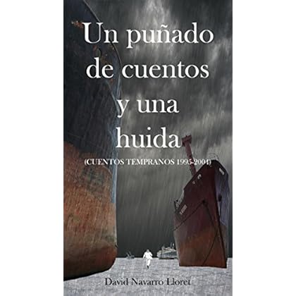 Un puñado de cuentos y una huida: Relatos tempranos 1995-2004 Un puñado de cuentos y una huida: Relatos tempranos 1995-2004