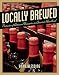 Locally Brewed: Portraits of Craft Breweries from America's Heartland by Anna Blessing