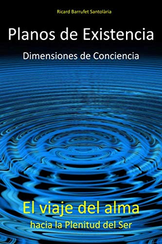 Planos de Existencia, Dimensiones de Conciencia: El viaje del alma hacia la plenitud del Ser (Spanis by Ricard Barrufet Santolaria