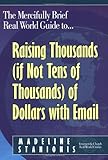 The Mercifully Brief, Real World Guide to Raising Thousands (If Not Tens of Thousands) of Dollars With Email