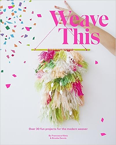 Weave This: Over 30 Fun Projects for the Modern Weaver, by Francesca Kletz Weave This: Over 30 Fun Projects for the Modern Weaver, by Francesca Kletz