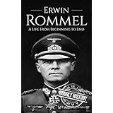 Erwin Rommel: A Life From Beginning to End (World War II Biography Book 3)