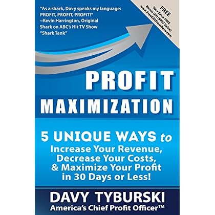 Profit Maximization: 5 Unique Ways to Increase Your Revenue, Decrease Your Costs, and Maximize Your Profit in 30 Days or Less!