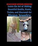 Beach Hemp Jewelry: Learn the Art of Making Beautiful Braids, Knots, Twists, and Macrame for Hemp Je by Sara Self