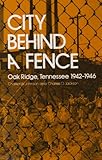 City Behind A Fence: Oak Ridge, Tennessee, 1942-1946 cover