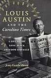 Louis Austin and the Carolina Times: A Life in the Long Black Freedom Struggle by Jerry Gershenhorn