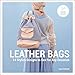 Leather Bags: 14 Stylish Designs to Sew for Any Occasion by 