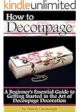 How to Decoupage: A Beginner's Essential Guide to Getting Started in the Art of Decoupage Decoration