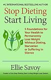 Stop Dieting, Start Living: 5 Foundations for Your Health to Permanently Lose Weight Without Dieting by Ellie Savoy