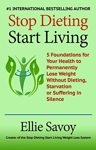 Stop Dieting, Start Living: 5 Foundations for Your Health to Permanently Lose Weight Without Dieting by Ellie Savoy