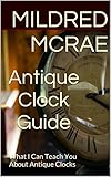 Antique Clock Guide: What I Can Teach You About Antique Clocks