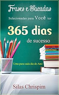 Livro FRASES E SACADAS SELECIONADAS PARA VOCÊ TER 365 DIAS DE SUCESSO: Uma para cada dia do ano