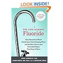 The Case against Fluoride: How Hazardous Waste Ended Up in Our Drinking Water and the Bad Science and Powerful Politics That Keep It There