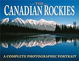 The Canadian Rockies: A Complete Photographic Portrait by 
