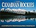 The Canadian Rockies: A Complete Photographic Portrait by 