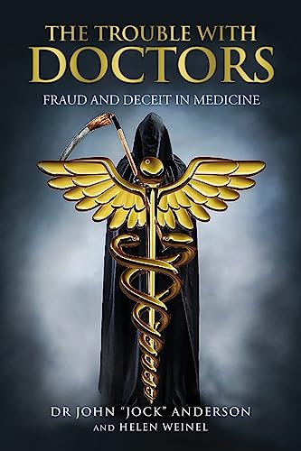 The Trouble with Doctors: Fraud and Deceit in Medicine: Fraud and Deceit in Med…