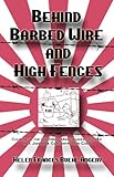 Behind Barbed Wire and High Fences by Helen Frances Buehl Angeny