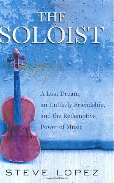 The Soloist A Lost Dream An Unlikely Friendship And The Redemptive Power Of Music Lopez Steve 9780399155062 Amazon Com Books
