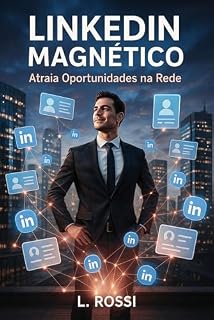 Livro Linkedin Magnético: Atraia Oportunidades na Rede: A Neurociência por Trás da Sua Presença Digital e Criar um Perfil Irresistível, Conectar Estrategicamente e Alavancar Sua Carreira.