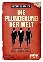 Michael Maier: Die Plünderung der Welt - Wie die Finanz-Eliten unsere Enteignung planen