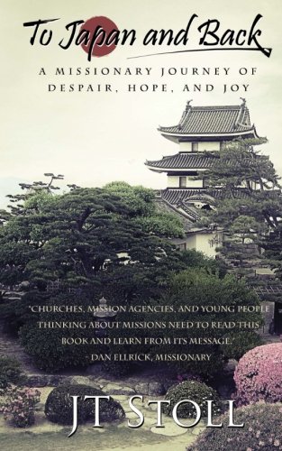 To Japan and Back: A Missionary Journey of Despair, Hope, and Joy by JT Stoll