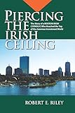 Piercing the Irish Ceiling: The Story of a Boston Irish Catholic Who Reached the Top of the American by 