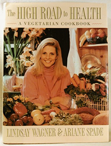 The High Road to Health: A Vegetarian Cookbook by Lindsay Wagner, Ariane Spade