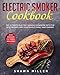 Electric Smoker Cookbook: The Ultimate Electric Smoker Cookbook With The Best Recipes For Your Whole Family And Friends (2020 Version - Pictures Included) by 