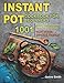 Instant Pot Cookbook for Beginners: 1001 Quick and Delicious Instant Pot Recipes for Your Whole Fami by 
