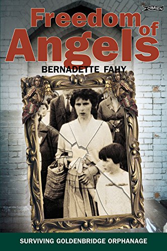 Freedom of Angels: Childhood in Goldenbridge Orphanage by Bernadette Fahy