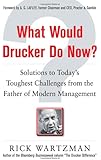 What Would Drucker Do Now?: Solutions to Today&rsquo;s Toughest Challenges from the Father of Modern Management