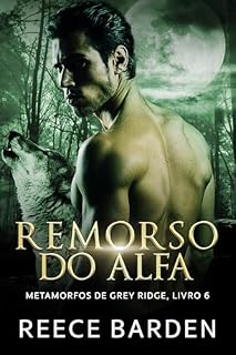 Livro Remorso do Alfa: Um romance de lobos metamorfos (Metamorfos de Grey Ridge Livro 6)