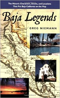 Baja Legends: The Historic Characters, Events, and Locations That Put Baja California on the Map (Sunbelt Cultural Heritage Books), by Greg Niemann Baja Legends: The Historic Characters, Events, and Locations That Put Baja California on the Map (Sunbelt Cultural Heritage Books), by Greg Niemann