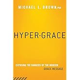 Hyper-Grace: Exposing the Dangers of the Modern Grace Message
