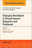 Changing Paradigms in Breast Cancer Diagnosis and Treatment, An Issue of Surgical Oncology Clinics o by 