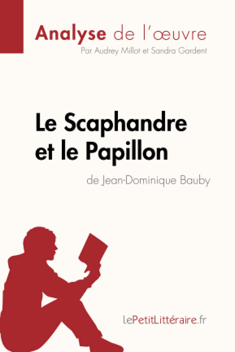 Le Scaphandre Et Le Papillon De Jean Dominique Bauby Analyse De L Oeuvre Comprendre La Litterature Avec Lepetitlitteraire Fr French Edition Millot Audrey Gardent Sandra Lepetitlitteraire Fr 9782806241573 Amazon Com Books