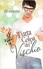 Tutta Colpa Del Vischio Italian Edition Eli Easton Caterina Bolognesi 9781500589042 Amazon