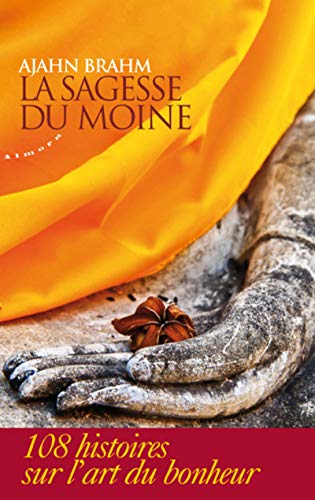 La sagesse du moine : 108 histoires sur l'art du bonheur by Ajahn Brahm